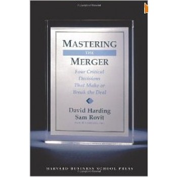 Mastering the Merger: Four Critical Decisions That Make or Break the Deal by David Harding and Sam Rovit